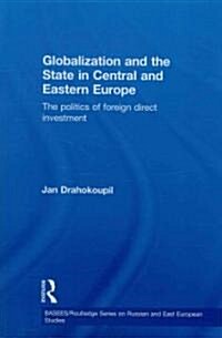 Globalization and the State in Central and Eastern Europe : The Politics of Foreign Direct Investment (Paperback)