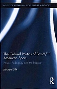 The Cultural Politics of Post-9/11 American Sport : Power, Pedagogy and the Popular (Hardcover)