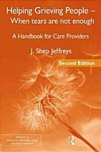 Helping Grieving People - When Tears Are Not Enough : A Handbook for Care Providers (Paperback, 2 ed)