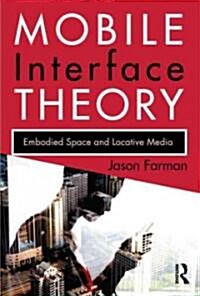 Mobile Interface Theory : Embodied Space and Locative Media (Paperback)