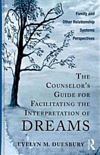 The Counselors Guide for Facilitating the Interpretation of Dreams : Family and Other Relationship Systems Perspectives (Hardcover)