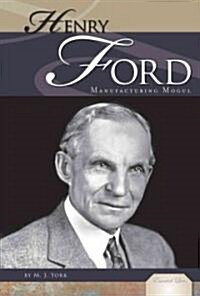 Henry Ford: Manufacturing Mogul: Manufacturing Mogul (Library Binding)
