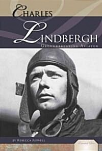 Charles Lindbergh: Groundbreaking Aviator: Groundbreaking Aviator (Library Binding)