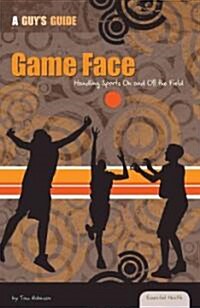 Game Face: Handling Sports on and Off the Field: Handling Sports on and Off the Field (Library Binding)