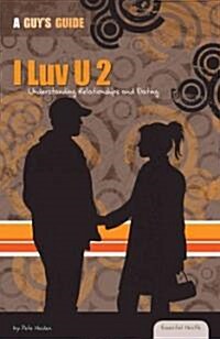I Luv U 2: Understanding Relationships and Dating: Understanding Relationships and Dating (Library Binding)
