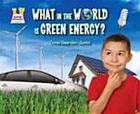 What in the World Is Green Energy? (Library Binding)