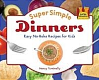 Super Simple Dinners: Easy No-Bake Recipes for Kids: Easy No-Bake Recipes for Kids (Library Binding)