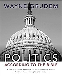 Politics - According to the Bible: A Comprehensive Resource for Understanding Modern Political Issues in Light of Scripture (Hardcover)