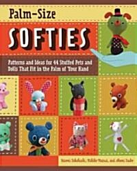 Palm-Size Softies: Patterns and Ideas for 44 Stuffed Pets and Dolls That Fit in the Palm of Your Hand [With Pattern(s)] (Paperback)