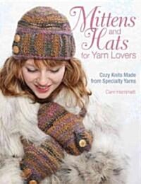 Mittens and Hats for Yarn Lovers: Detailed Techniques for Knitting in the Round (Spiral)