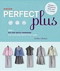 Singer Perfect Plus: Sew a Mix-And-Match Wardrobe for Plus and Petite-Plus Sizes [With Pattern(s)] (Paperback)