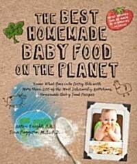 [중고] The Best Homemade Baby Food on the Planet: Know What Goes Into Every Bite with More Than 200 of the Most Deliciously Nutritious Homemade Baby Foo (Paperback)