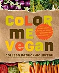 Color Me Vegan: Maximize Your Nutrient Intake and Optimize Your Health by Eating Antioxidant-Rich, Fiber-Packed, Color-Intense Meals T (Paperback)