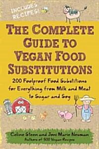 The Complete Guide to Vegan Food Substitutions: Veganize It! Foolproof Methods for Transforming Any Dish Into a Delicious New Vegan Favorite (Paperback)