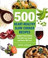 500 Heart-Healthy Slow Cooker Recipes: Comfort Food Favorites That Both Your Family and Your Doctor Will Love (Paperback)