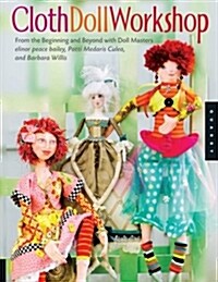[중고] Cloth Doll Workshop: From the Beginning and Beyond with Doll Masters Elinor Peace Bailey, Patti Medaris Culea, and Barbara Willis (Paperback)
