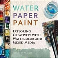 Water Paper Paint: Exploring Creativity with Watercolor and Mixed Media (Paperback)