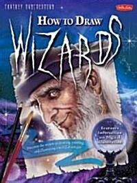 How to Draw Wizards: Discover the Secrets to Drawing, Painting, and Illustrating a World of Sorcery (Paperback)