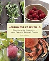 Northwest Essentials: Cooking with Ingredients That Define a Regions Cuisine (Paperback, 2)