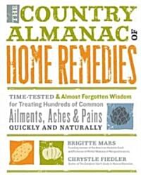 The Country Almanac of Home Remedies: Time-Tested & Almost Forgotten Wisdom for Treating Hundreds of Common Ailments, Aches & Pains Quickly and Natura (Hardcover)