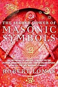 The Secret Power of Masonic Symbols: The Influence of Ancient Symbols on the Pivotal Moments in History and an Encyclopedia of All the Key Masonic Sym (Hardcover)