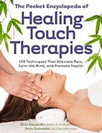 The Pocket Encyclopedia of Healing Touch Therapies: 136 Techniques That Alleviate Pain, Calm the Mind, and Promote Health (Paperback)