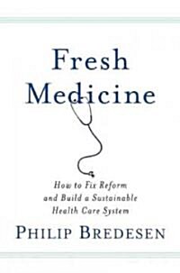 Fresh Medicine: How to Fix Reform and Build a Sustainable Health Care System (Hardcover)