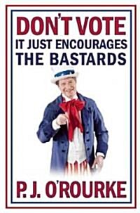 Dont Vote It Just Encourages the Bastards (Hardcover)