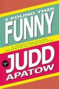 I Found This Funny: My Favorite Pieces of Humor and Some That May Not Be Funny at All (Hardcover)