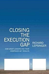 Closing the Execution Gap: How Great Leaders and Their Companies Get Results (Hardcover)