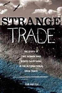 Strange Trade: The Story of Two Women Who Risked Everything in the International Drug Trade (Paperback)