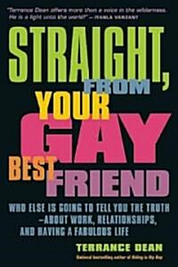 Straight from Your Gay Best Friend: The Straight-Up Truth about Relationships, Work, and Having a Fabulous Life (Paperback)