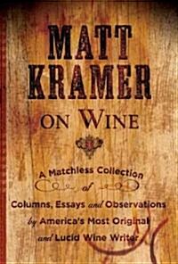 [중고] Matt Kramer on Wine: A Matchless Collection of Columns, Essays, and Observations by America‘s Most Original and Lucid Wine Writer (Hardcover)
