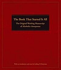 The Book That Started It All: The Original Working Manuscript of Alcoholics Anonymous (Hardcover)
