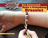 Get Connected: Make a Friendship Bracelet (Library Binding)