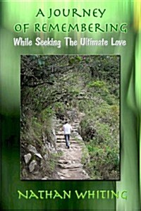 A Journey of Remembering: While Seeking the Ultimate Love (Paperback)