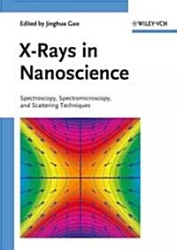 X-Rays in Nanoscience: Spectroscopy, Spectromicroscopy, and Scattering Techniques (Hardcover)