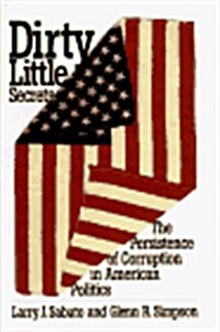 Dirty Little Secrets : The Persistence of Corruption in American Politics (Hardcover, 1st)