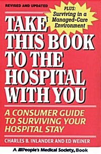 Take This Book to the Hospital With You: A Consumer Guide to Surviving Your Hospital Stay (Paperback, Rev Upd)