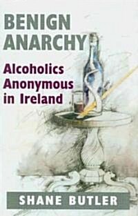 Benign Anarchy: Alcoholics Anonymous in Ireland (Hardcover)