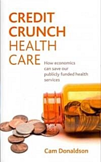 Credit crunch health care : How economics can save our publicly funded health services (Paperback)