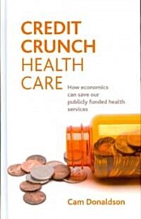 Credit crunch health care : How economics can save our publicly funded health services (Hardcover)