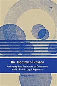 The Tapestry of Reason : An Inquiry into the Nature of Coherence and Its Role in Legal Argument (Hardcover)