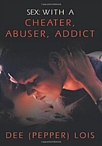 Sex: With a Cheater, Abuser, Addict (Hardcover)