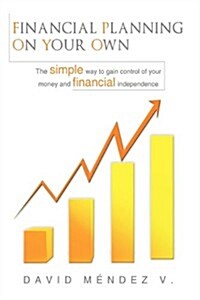 Financial Planning on Your Own: The simple way to gain control of your money and financial independence (Hardcover)