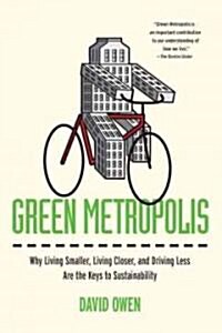 Green Metropolis: Why Living Smaller, Living Closer, and Driving Less Are the Keys to Sustainability (Paperback)