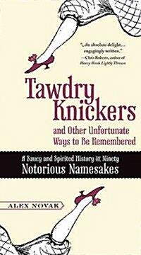 Tawdry Knickers and Other Unfortunate Ways to Be Remembered: A Saucy and Spirited History of Ninety Notorious Namesakes (Paperback)