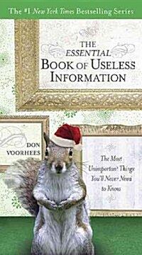 The Essential Book of Useless Information: The Most Unimportant Things Youll Never Need to Know (Paperback, Holiday)