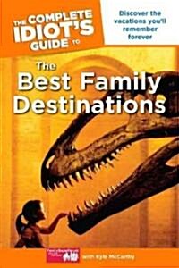 The Complete Idiots Guide to the Best Family Destinations (Paperback)
