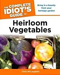 The Complete Idiots Guide to Heirloom Vegetables (Paperback, Original)